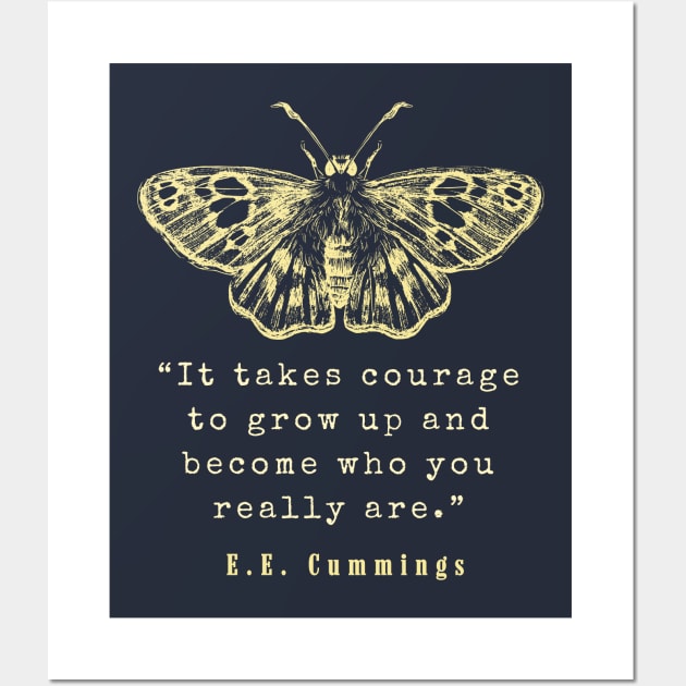 E. E. Cummings: It takes courage to grow up and become who you really are. Wall Art by artbleed